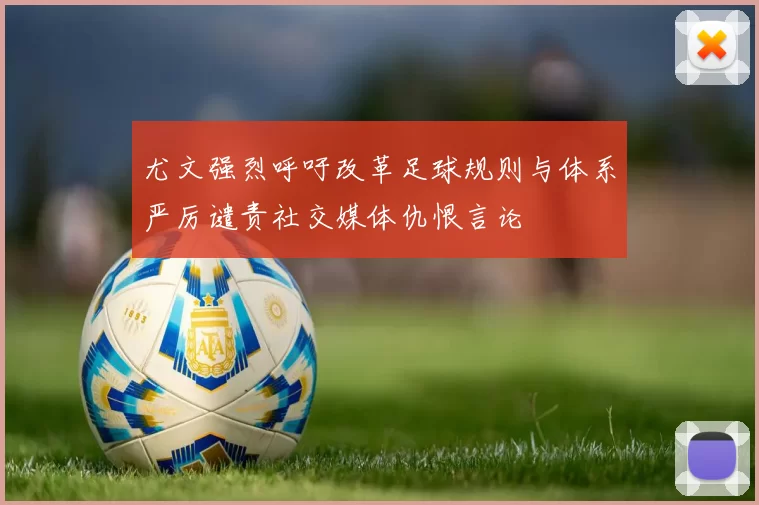 尤文强烈呼吁改革足球规则与体系严厉谴责社交媒体仇恨言论