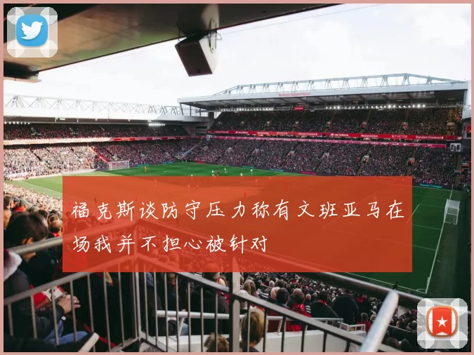 福克斯谈防守压力称有文班亚马在场我并不担心被针对