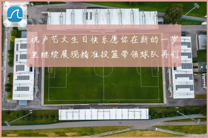 祝卢艺文生日快乐愿你在新的一岁里继续展现精准投篮带领球队再创辉煌成就