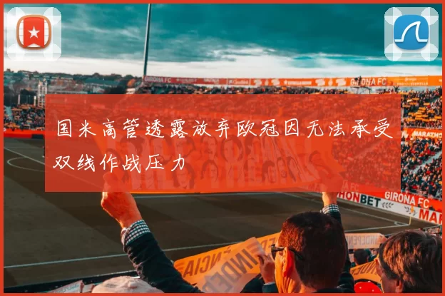 国米高管透露放弃欧冠因无法承受双线作战压力