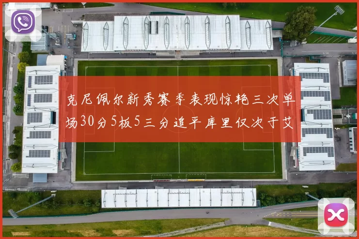 克尼佩尔新秀赛季表现惊艳三次单场30分5板5三分追平库里仅次于艾弗森